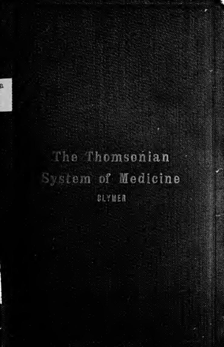 The Thomsonian system of medicine : with complete rules for the treatment of disease : also a short materia medica by Clymer R. Swinburne (Reuben Swinburne) 1878-