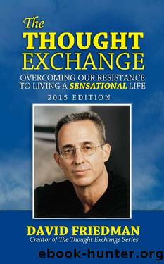 The Thought Exchange: Overcoming Our Resistance to Living a Sensational Life by David Friedman
