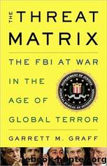 The Threat Matrix: The FBI at War in the Age of Global Terror by Graff Garrett M