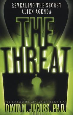 The Threat, Revealing the Secret Alien Agenda by David M Jacobs