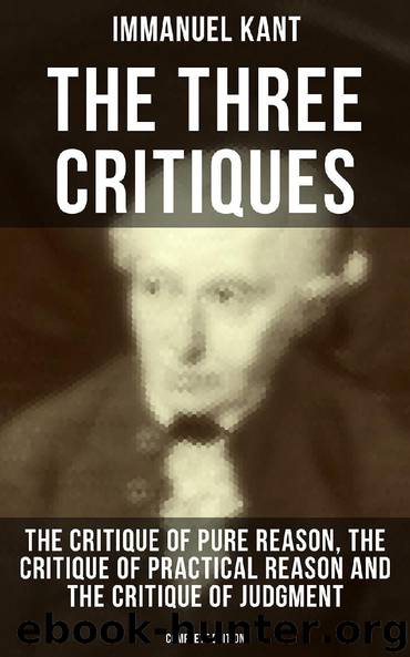 The Three Critiques: The Critique of Pure Reason, The Critique of Practical Reason and The Critique of Judgment (Complete Edition) by Immanuel Kant