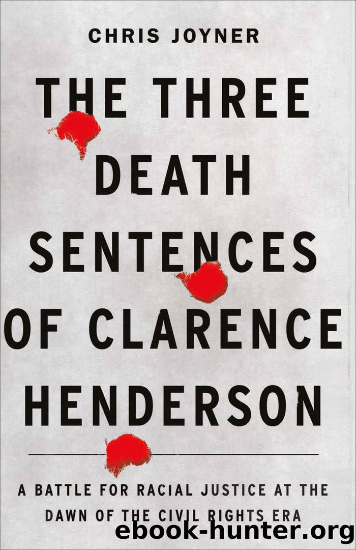 The Three Death Sentences of Clarence Henderson: A Battle for Racial Justice During the Dawn of the Civil Rights Era by Chris Joyner