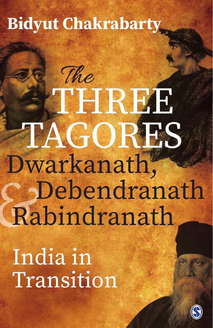 The Three Tagores, Dwarkanath, Debendranath and Rabindranath: India in Transition by Bidyut Chakrabarty