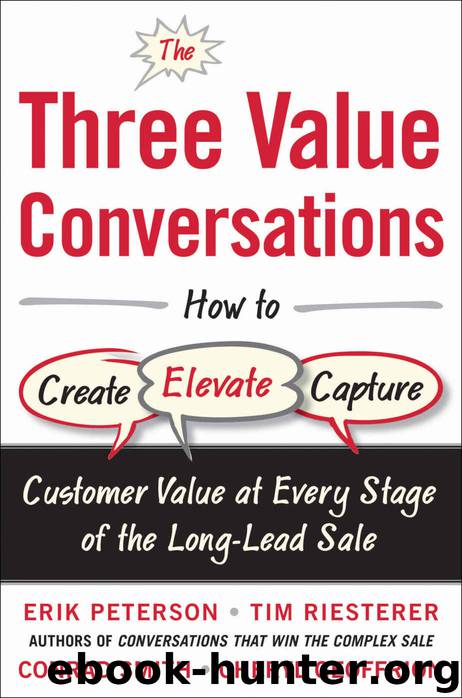 The Three Value Conversations: How to Create, Elevate, and Capture Customer Value at Every Stage of the Long-Lead Sale by Erik Peterson & Tim Riesterer & Conrad Smith & Cheryl Geoffrion