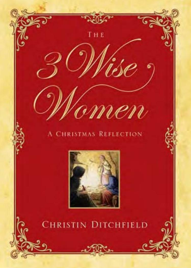 The Three Wise Women: A Christmas Reflection by Christin Ditchfield