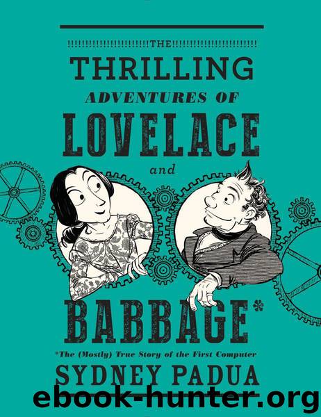 The Thrilling Adventures of Lovelace and Babbage: The (Mostly) True Story of the First Computer by Padua Sydney