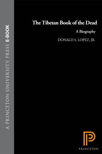 The Tibetan Book of the Dead": A Biography by Donald S. Lopez Jr
