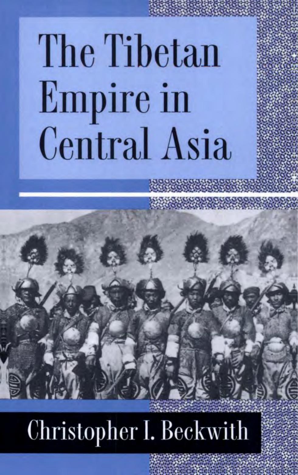 The Tibetan Empire in Central Asia A History of the Struggle for Great Power among Tibetans, Turks, Arabs, and Chinese during the Early Middle Ages by Beckwith Christopher I