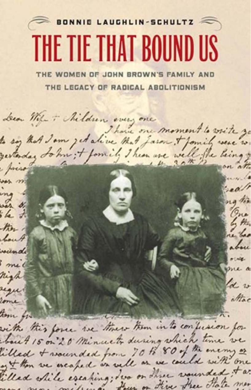 The Tie That Bound Us: The Women of John Brown's Family and the Legacy of Radical Abolitionism by by Bonnie Laughlin-Schultz