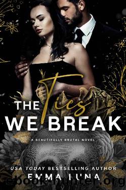 The Ties We Break: A Dark Mafia Romance (Beautifully Brutal Book 4) by Emma Luna