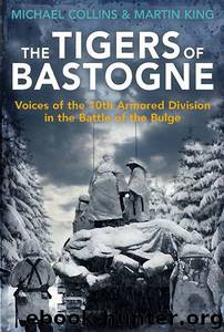 The Tigers of Bastogne: Voices of the 10th Armored Division in the Battle of the Bulge by Michael Collins & Martin King