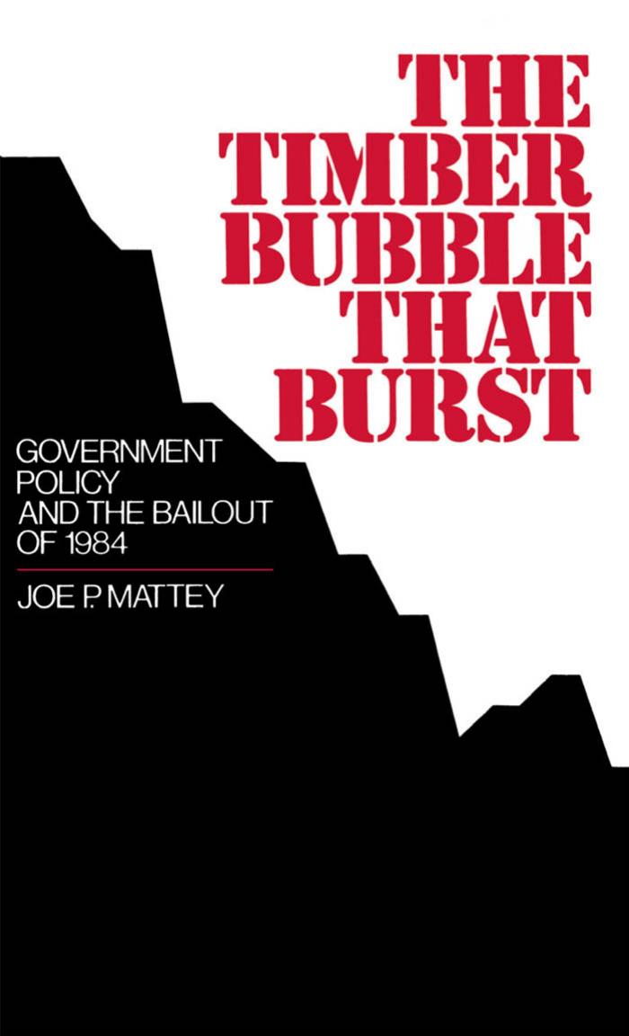 The Timber Bubble that Burst: Government Policy and the Bailout of 1984 by Joe P. Mattey