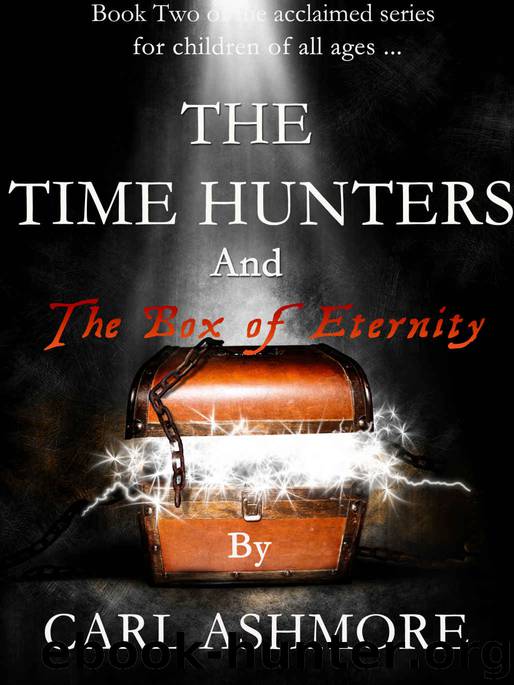 The Time Hunters and the Box of Eternity (The Time Hunters Saga Book 2) by Carl Ashmore