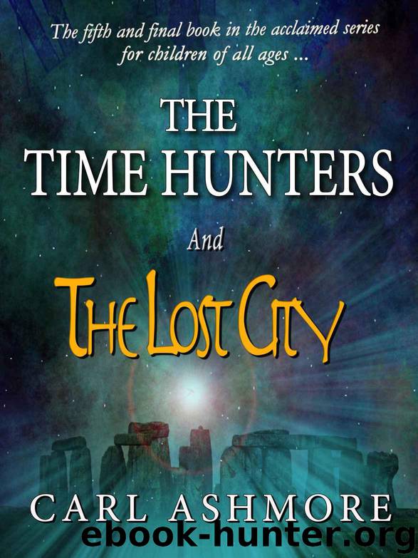 The Time Hunters and the Lost City (The Final Chapter in the Time Hunters Saga Book 5) by Carl Ashmore