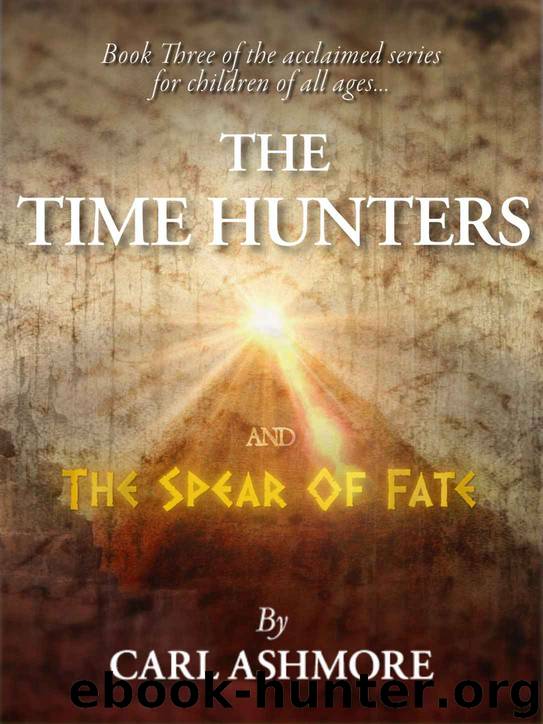 The Time Hunters and the Spear of Fate (The Time Hunters Saga Book 3) by Carl Ashmore