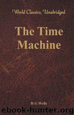 The Time Machine (World Classics, Unabridged) by H G Wells