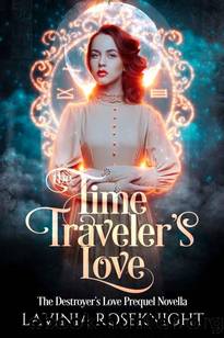 The Time Traveler's Love: The Destroyer's Love Prequel Novella (Of Love and Saving The World) by Lavinia Roseknight