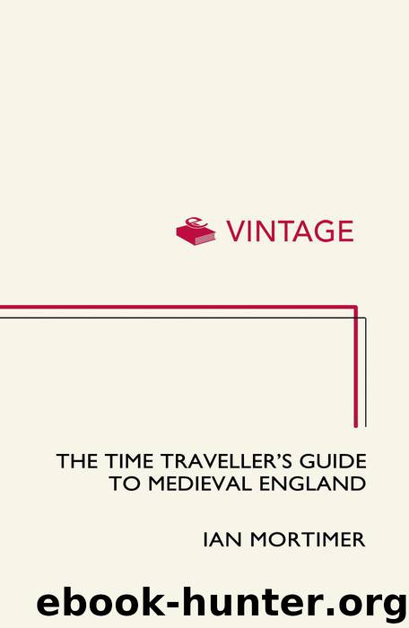 The Time Traveller's Guide to Medieval England: A Handbook for Visitors to the Fourteenth Century by Mortimer Ian