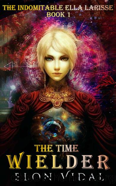 The Time Wielder (The Indomitable Ella Larisse, Book 1) by Elon Vidal