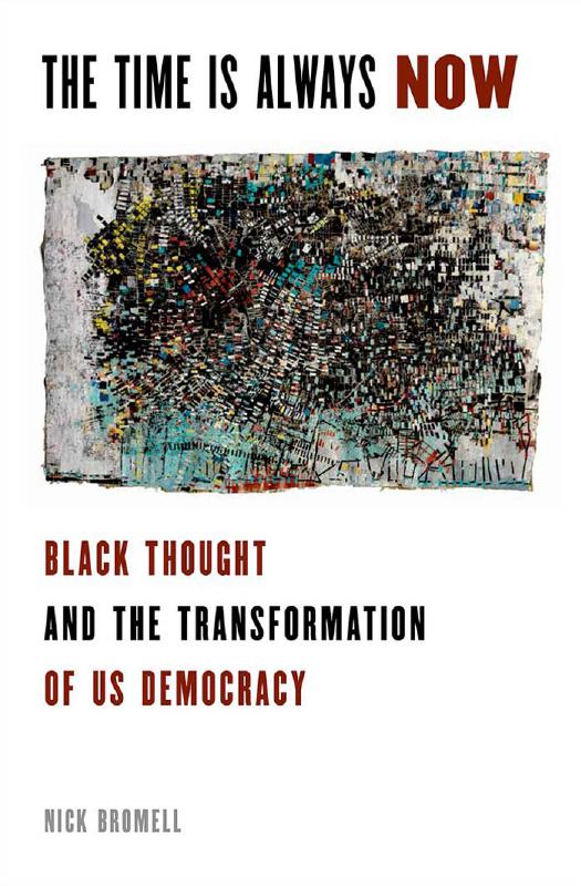 The Time is Always Now: Black Thought and the Transformation of US Democracy by Nick Bromell