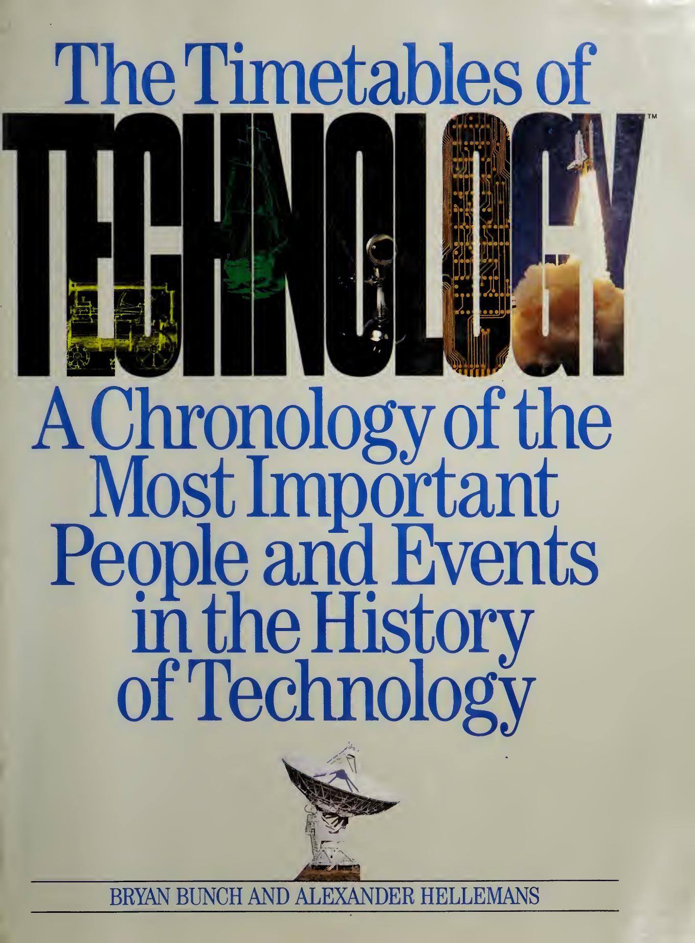 The Timetables Of Technology: A Chronology Of The Most Important People And Events In The History Of Technology by Bryan Hammond Bunch Alexander Hellemans