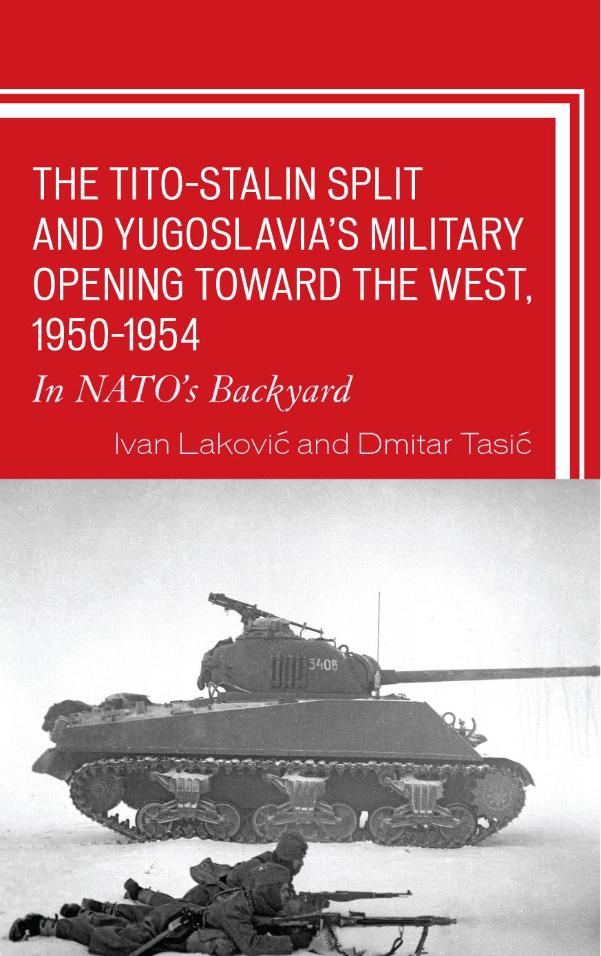 The Tito-Stalin Split and Yugoslavia's Military Opening Toward the West, 1950-1954 : In NATO's Backyard by Ivan Laković; Dmitar Tasić