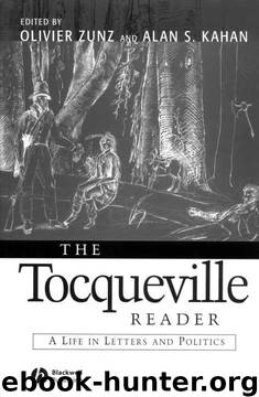 The Tocqueville Reader: A Life in Letters and Politics by Olivier Zunz;Alan S. Kahan