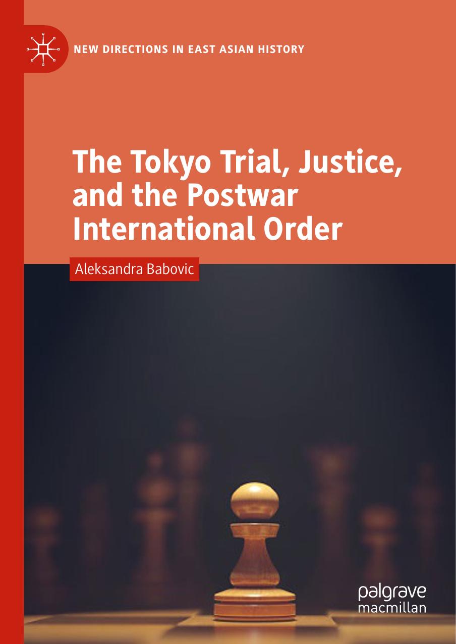 The Tokyo trial, justice, and the postwar international order by International Military Tribunal for the Far East.;Babovic Aleksandra