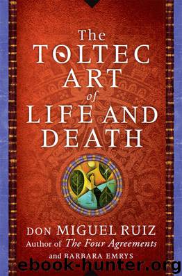 The Toltec Art of Life and Death: A Story of Discovery by Don Miguel Ruiz & Barbara Emrys