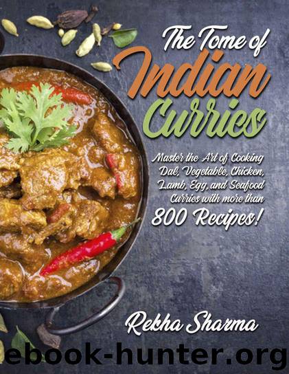 The Tome of Indian Curries: Master the Art of Cooking Dal, Vegetable, Chicken, Lamb, Egg, and Seafood Curries with more than 800 Recipes! (Indian Cookbook Book 9) by Rekha Sharma