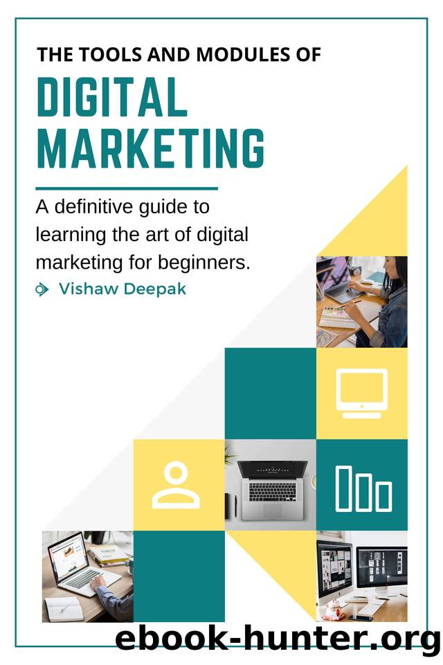 The Tools and Modules of Digital Marketing: A definitive guide to learning the art of digital marketing for beginners. by Deepak Vishaw
