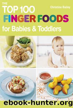 The Top 100 Finger Foods for Babies & Toddlers by Christine Bailey