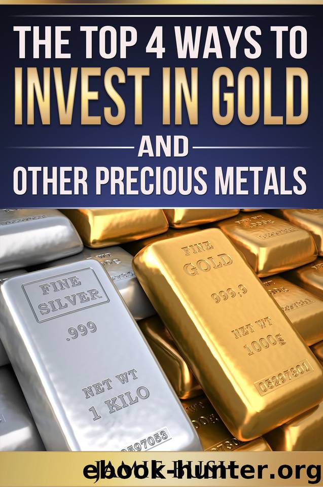 The Top 4 Ways To Invest In Gold And Other Precious Metals: 4 Easy Ways to Invest in Gold and Silver Without Breaking the Bank by Bush Jamie