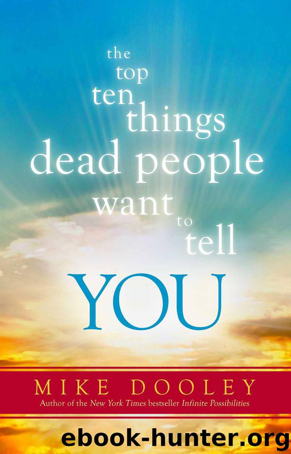 The Top Ten Things Dead People Want to Tell YOU by Mike Dooley