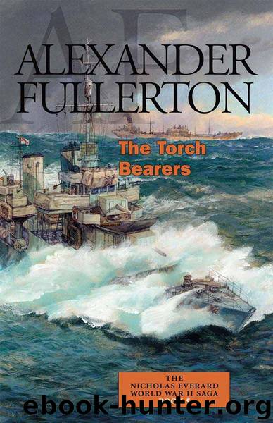 The Torch Bearers: The Nicholas Everard World War II Saga Book 5 by Fullerton Alexander