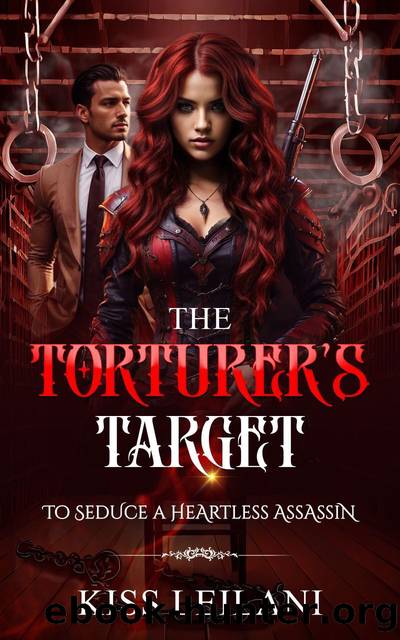 The Torturer's Target (An Enemies To Lovers Romance novel): To Seduce His Heartless Assassin by Kiss Leilani