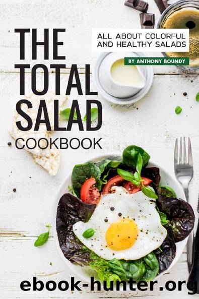 The Total Salad Cookbook: All About Colorful and Healthy Salads by Anthony Boundy