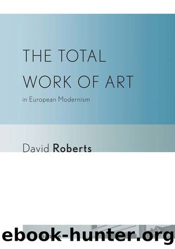 The Total Work of Art in European Modernism by Roberts David;