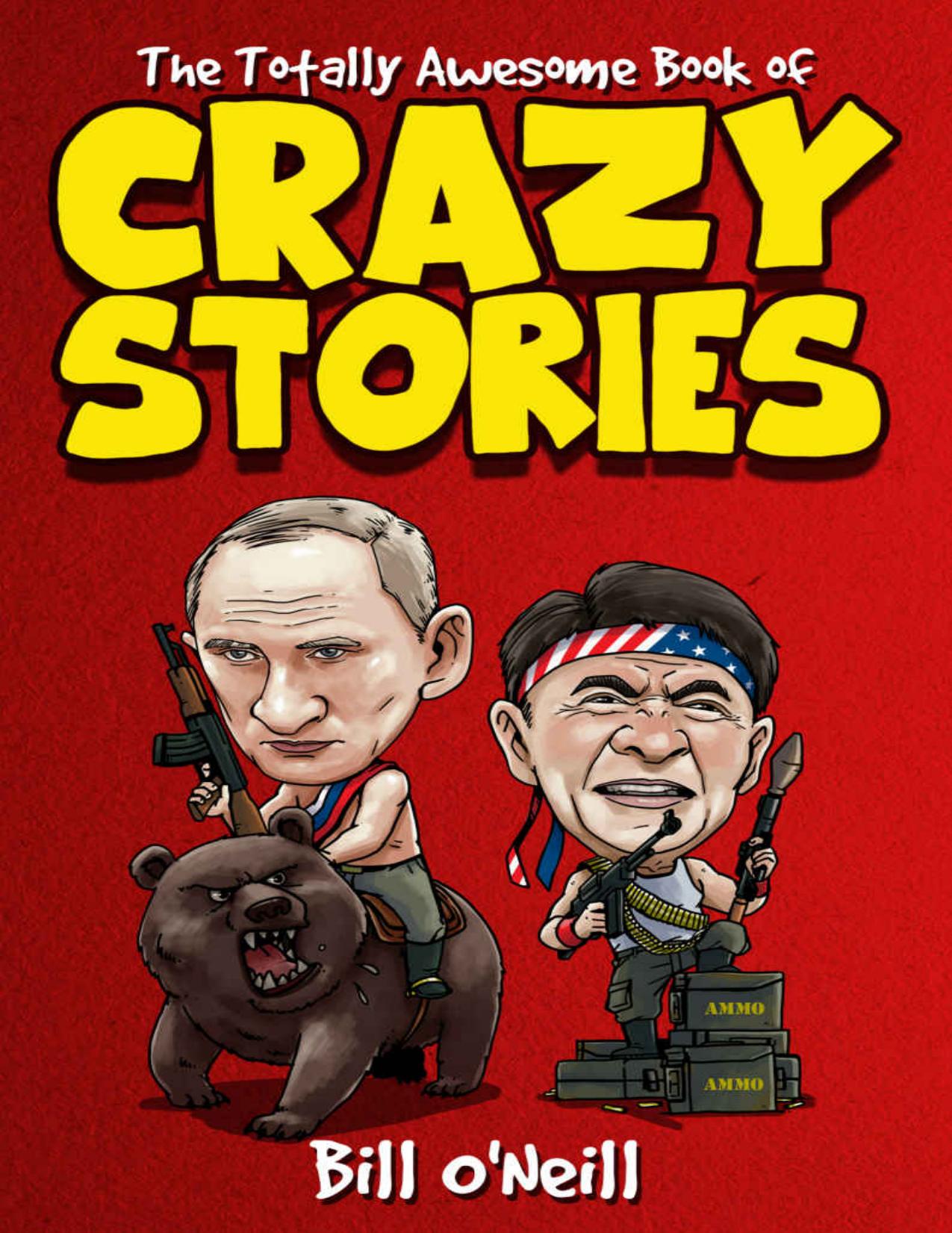 The Totally Awesome Book of Crazy Stories: Crazy But True Stories That Actually Happened! by Bill O'Neill