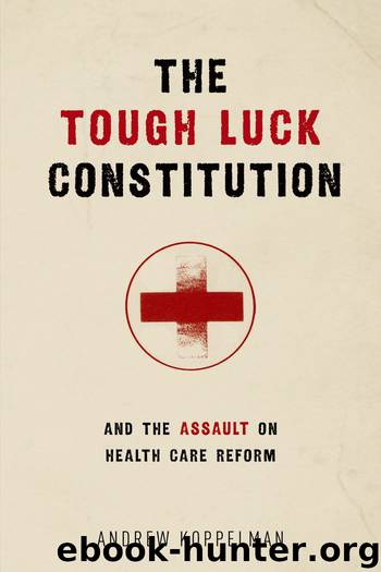 The Tough Luck Constitution and the Assault on Health Care Reform by Andrew Koppelman