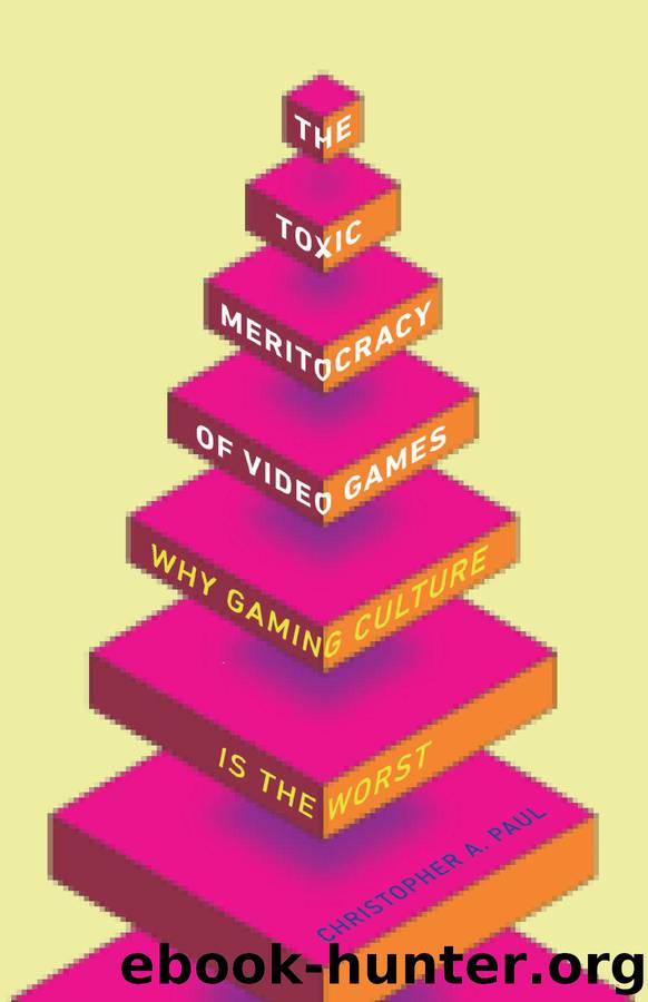 The Toxic Meritocracy of Video Games: Why Gaming Culture Is the Worst by Paul Christopher A