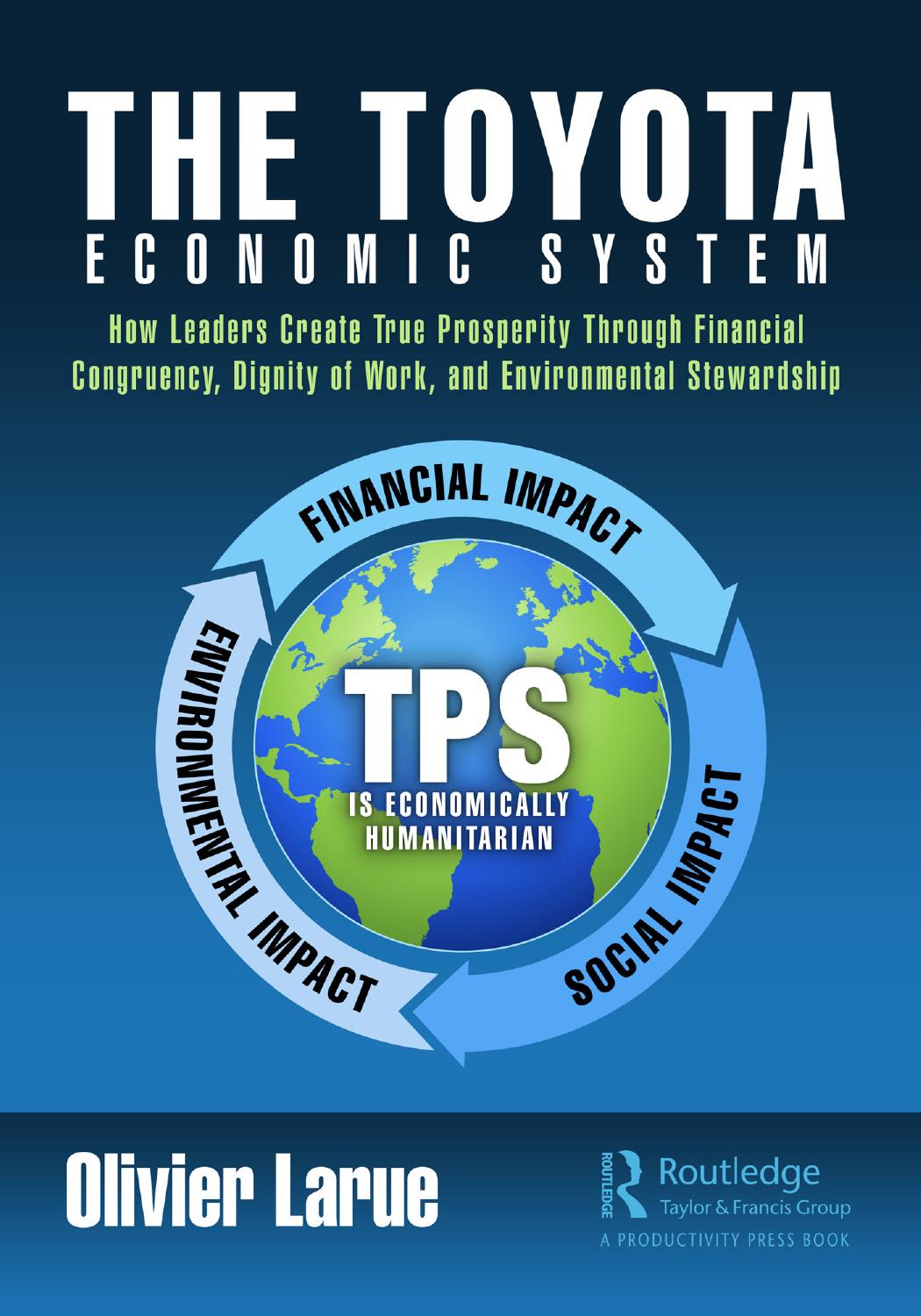 The Toyota Economic System: How Leaders Create True Prosperity Through Financial Congruency, Dignity of Work, and Environmental Stewardship by Olivier Larue