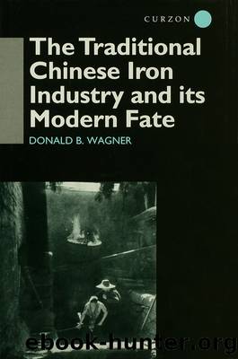 The Traditional Chinese Iron Industry and Its Modern Fate by Donald B. Wagner