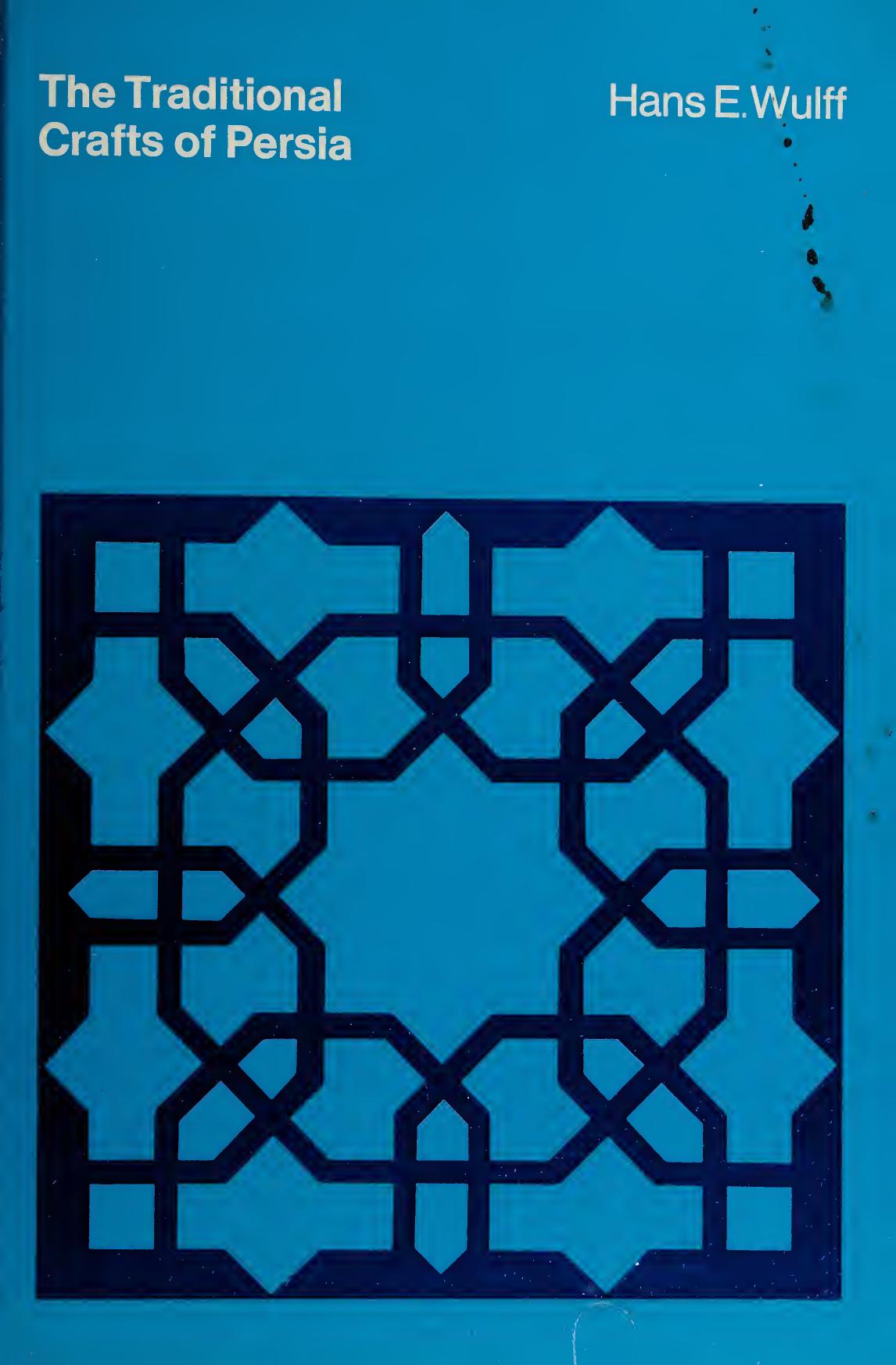 The Traditional Crafts of Persia: Their Development, Technology, and Influence on Eastern and Western Civilizations by Hans E. Wulff