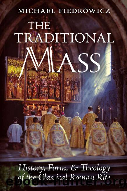The Traditional Mass: History, Form, and Theology of the Classical Roman Rite by Fiedrowicz Michael