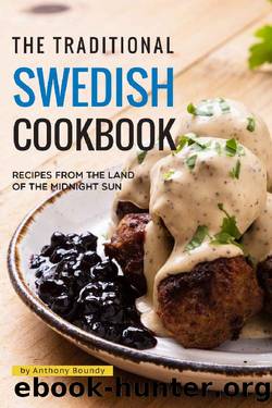 The Traditional Swedish Cookbook: Recipes from the Land of the Midnight Sun by Anthony Boundy