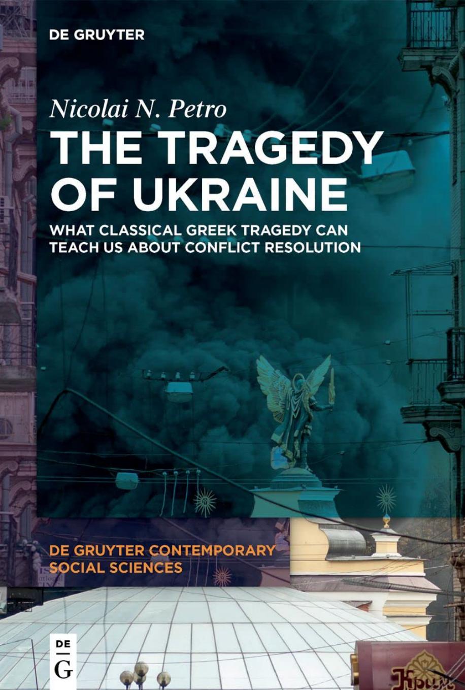 The Tragedy of Ukraine: What Classical Greek Tragedy Can Teach Us About Conflict Resolution by Nicolai N. Petro