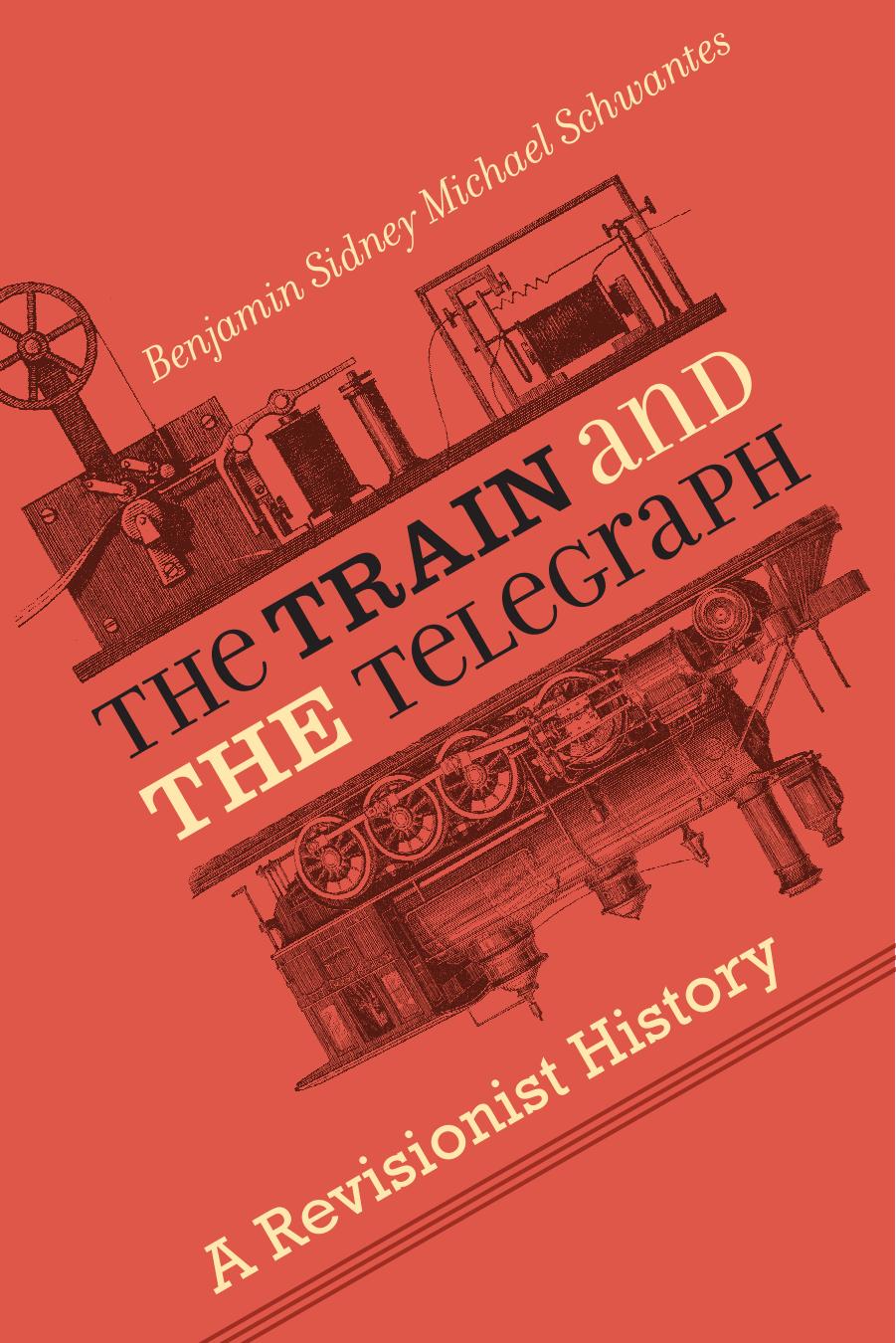 The Train and the Telegraph: A Revisionist History by Benjamin Sidney Michael Schwantes