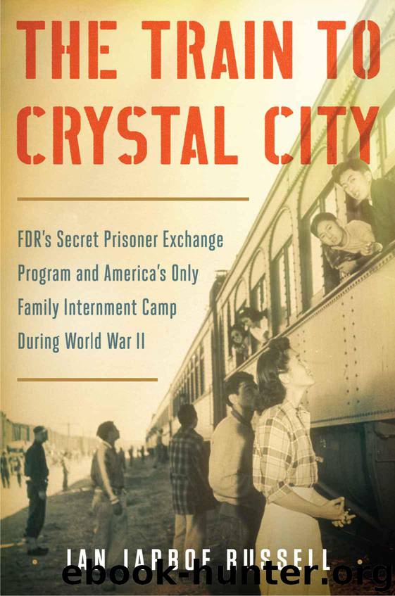 The Train to Crystal City: FDR's Secret Prisoner Exchange Program and America's Only Family Internment Camp During World War II by Russell Jan Jarboe