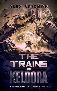 The Trains of Keldora: An Automation Crafting LitRPG Adventure (Factory of the Gods Book 2) by Alex Raizman